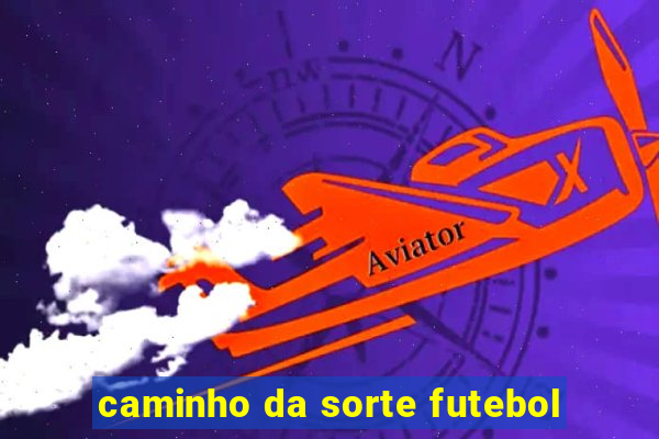 caminho da sorte futebol